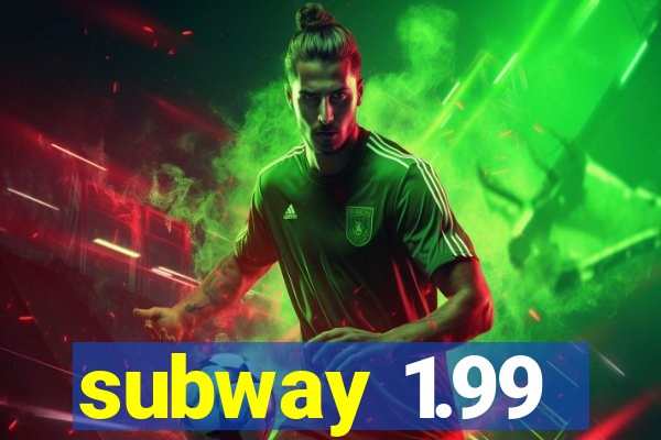 subway 1.99