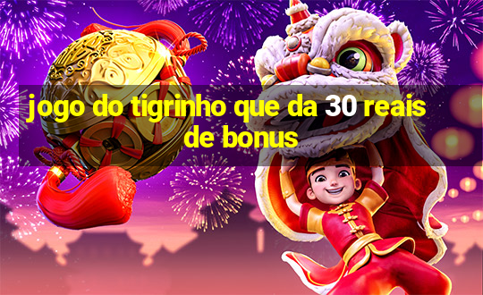 jogo do tigrinho que da 30 reais de bonus