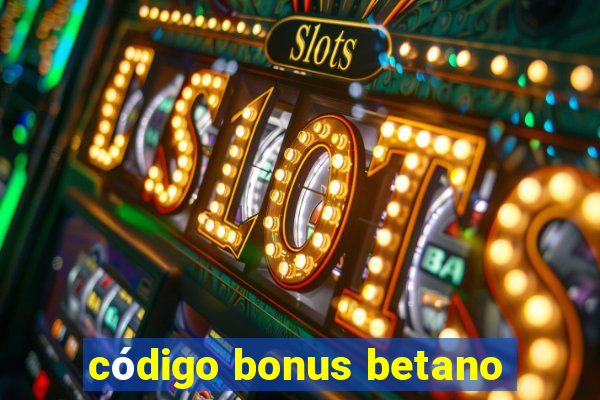 código bonus betano