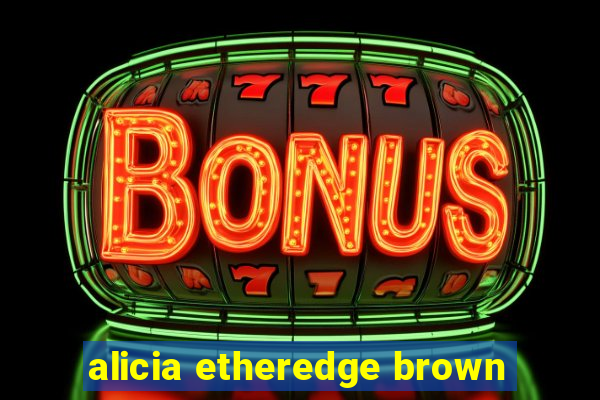 alicia etheredge brown