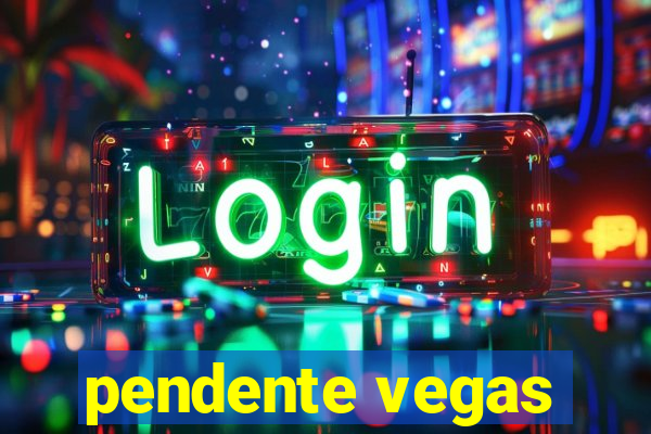 pendente vegas