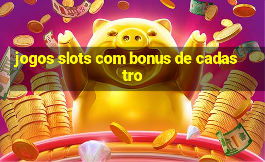 jogos slots com bonus de cadastro