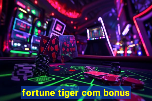 fortune tiger com bonus