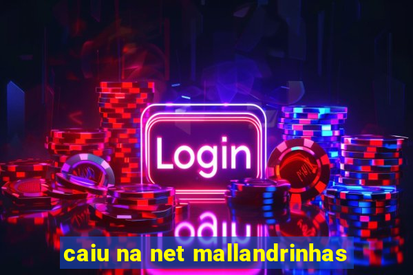 caiu na net mallandrinhas