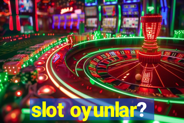 slot oyunlar?