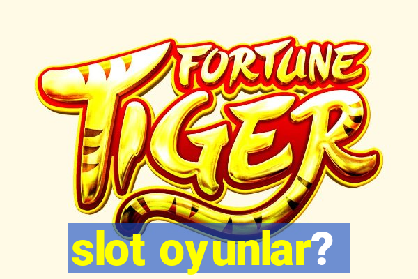 slot oyunlar?