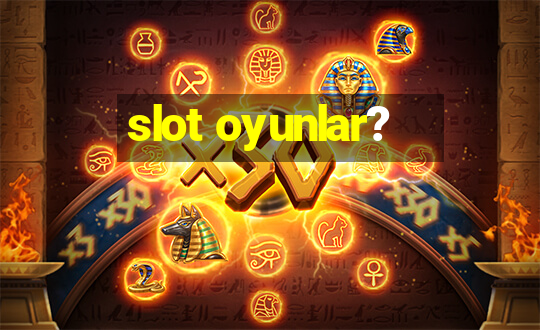 slot oyunlar?