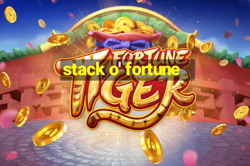 stack o' fortune