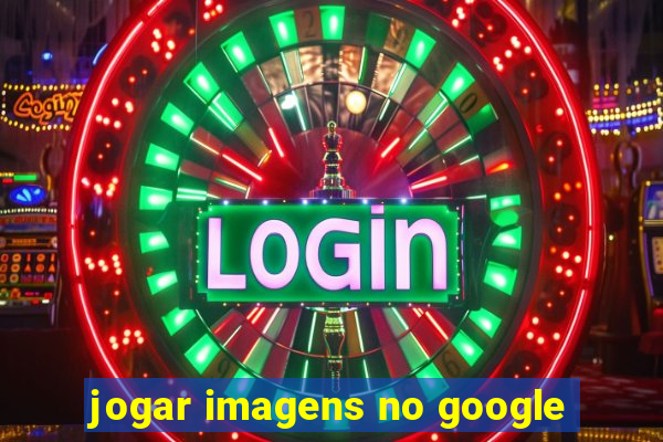 jogar imagens no google