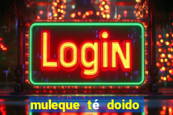 muleque té doido 4 assistir online