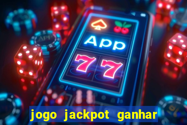 jogo jackpot ganhar dinheiro de verdade