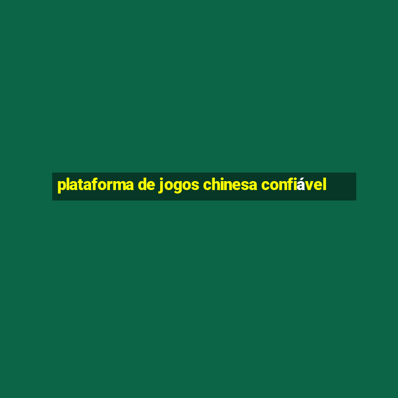 plataforma de jogos chinesa confiável