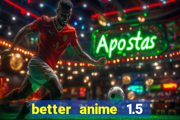 better anime 1.5 apk download