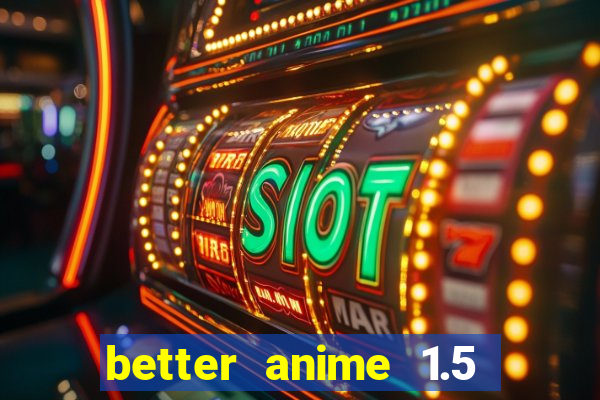 better anime 1.5 apk download