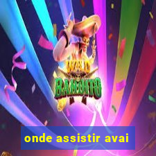 onde assistir avai