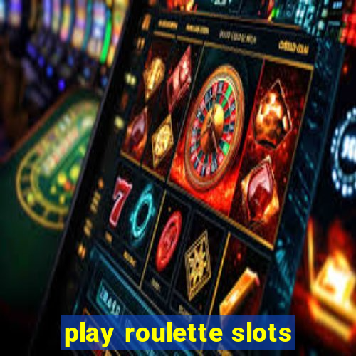 play roulette slots