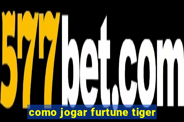 como jogar furtune tiger