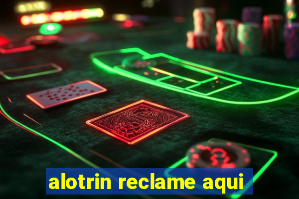 alotrin reclame aqui