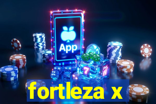 fortleza x