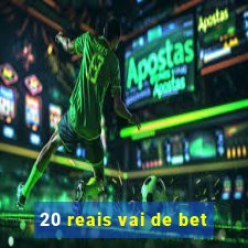 20 reais vai de bet