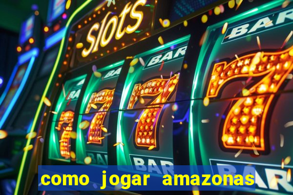 como jogar amazonas da sorte