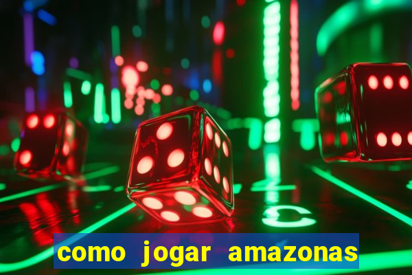 como jogar amazonas da sorte