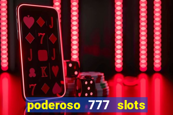 poderoso 777 slots paga mesmo