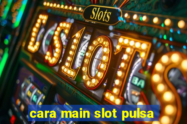 cara main slot pulsa