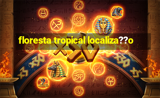 floresta tropical localiza??o