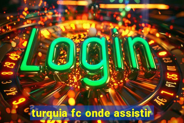 turquia fc onde assistir