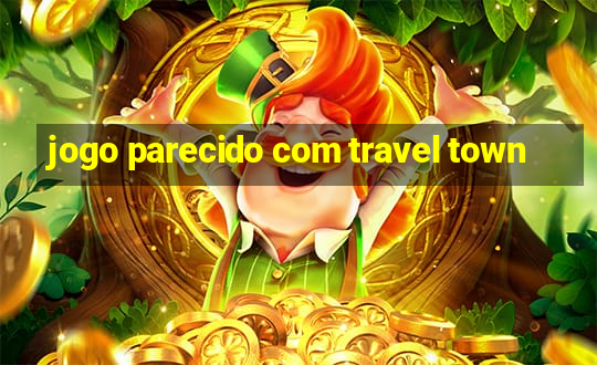 jogo parecido com travel town