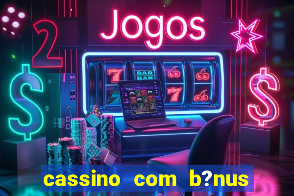 cassino com b?nus grátis no cadastro