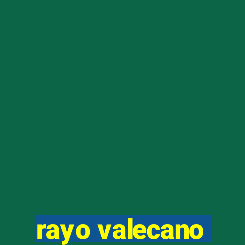 rayo valecano