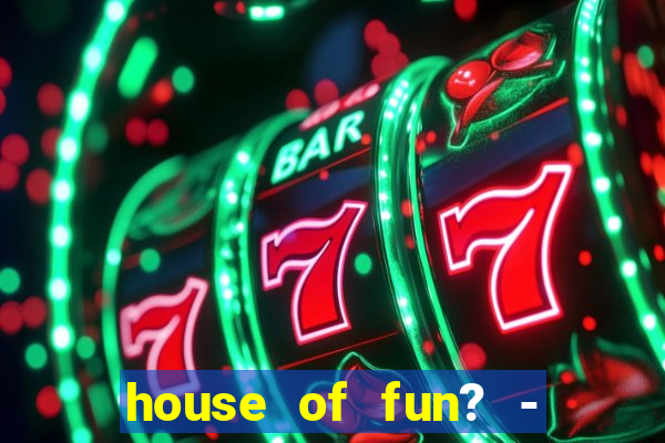 house of fun? - casino slots