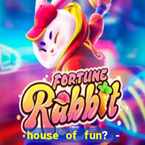 house of fun? - casino slots