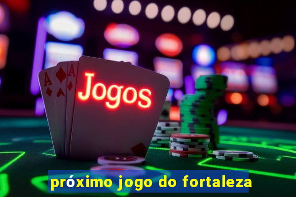 próximo jogo do fortaleza