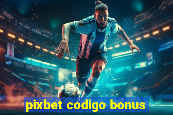 pixbet codigo bonus