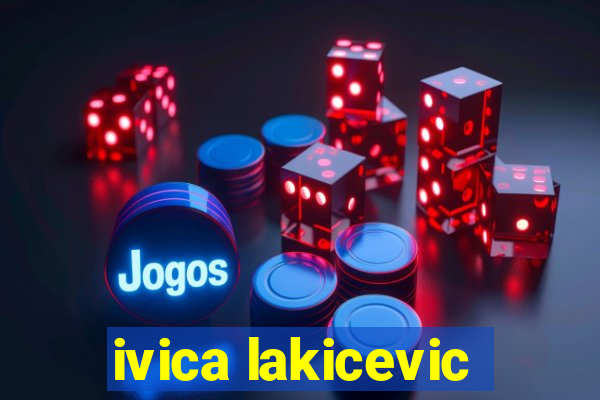 ivica lakicevic