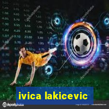 ivica lakicevic