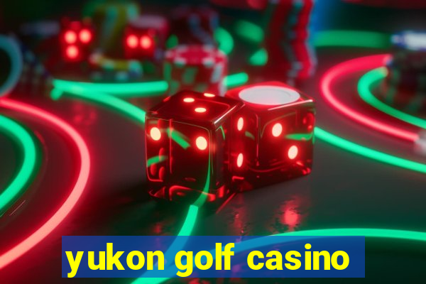 yukon golf casino