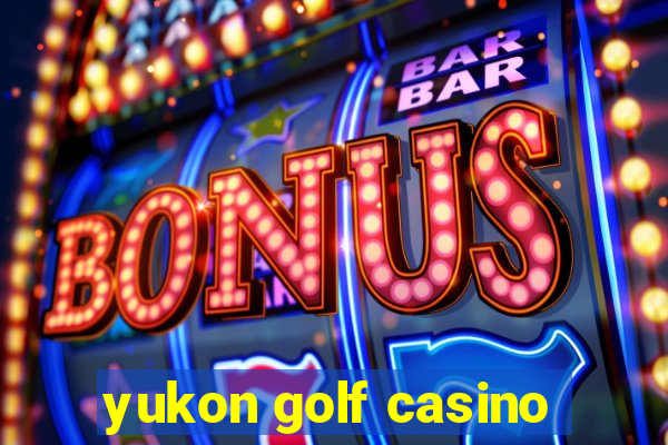 yukon golf casino