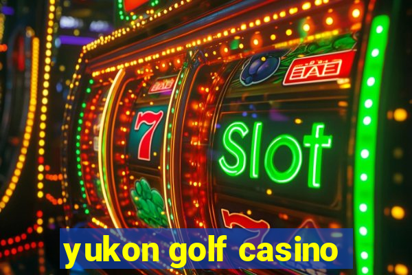 yukon golf casino