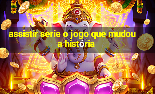 assistir serie o jogo que mudou a história