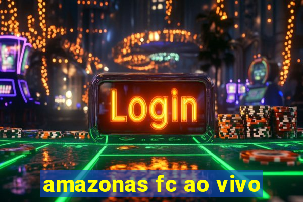 amazonas fc ao vivo