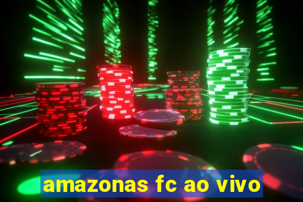 amazonas fc ao vivo