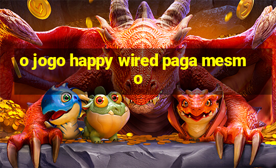 o jogo happy wired paga mesmo