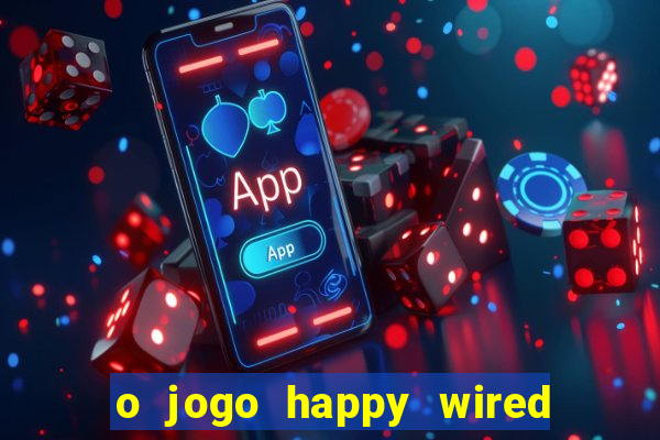 o jogo happy wired paga mesmo