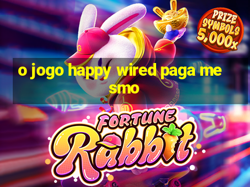 o jogo happy wired paga mesmo