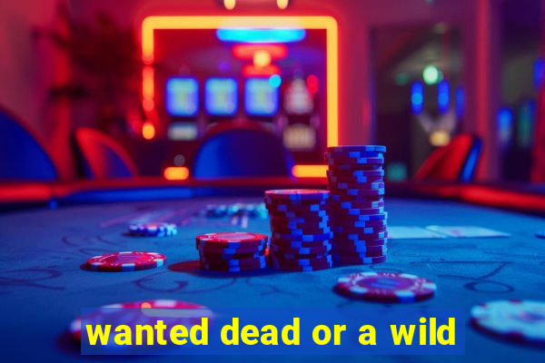 wanted dead or a wild