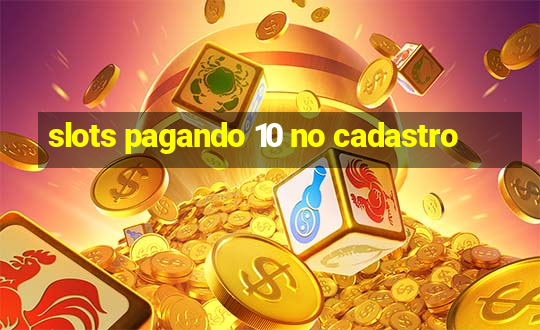 slots pagando 10 no cadastro